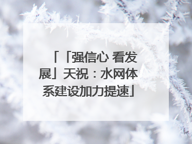 「强信心 看发展」天祝：水网体系建设加力提速