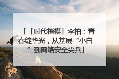 「时代楷模」李柏：青春绽华光，从基层“小白”到网络安全尖兵