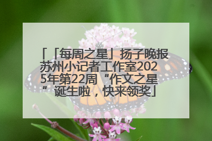「每周之星」扬子晚报苏州小记者工作室2025年第22周“作文之星”诞生啦，快来领奖