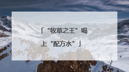 “牧草之王”喝上“配方水”