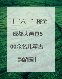 “六一”将至 成都大邑县500余名儿童古韵游园