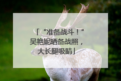 “准备战斗！”吴艳妮晒备战照，大长腿吸睛