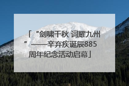“剑啸千秋 词耀九州”——辛弃疾诞辰885周年纪念活动启幕