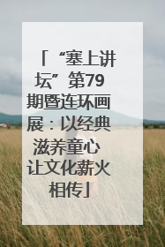 “塞上讲坛”第79期暨连环画展：以经典滋养童心 让文化薪火相传