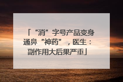 “消”字号产品变身通鼻“神药”，医生：副作用大后果严重