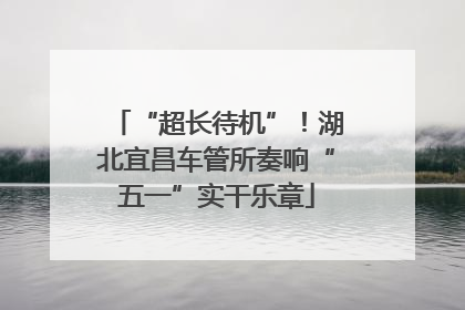 “超长待机”！湖北宜昌车管所奏响“五一”实干乐章