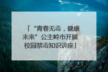 “青春无毒，健康未来”公主岭市开展校园禁毒知识讲座