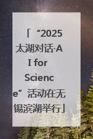 “2025太湖对话·AI for Science”活动在无锡滨湖举行