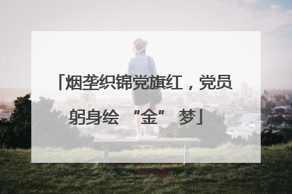 烟垄织锦党旗红，党员躬身绘 “金” 梦