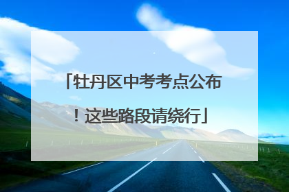 牡丹区中考考点公布！这些路段请绕行