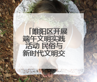 睢阳区开展端午文明实践活动 民俗与新时代文明交融共绽光彩