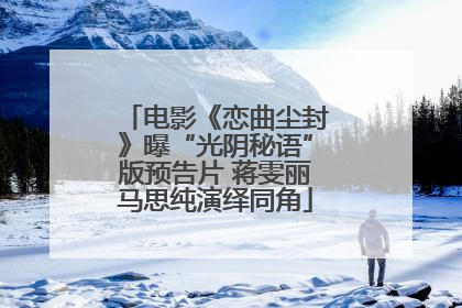 电影《恋曲尘封》曝“光阴秘语”版预告片 蒋雯丽马思纯演绎同角