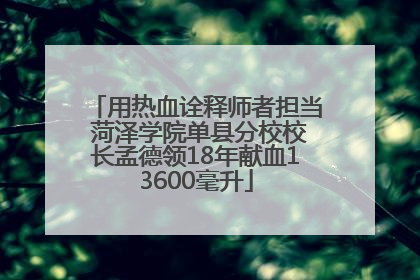 用热血诠释师者担当 菏泽学院单县分校校长孟德领18年献血13600毫升