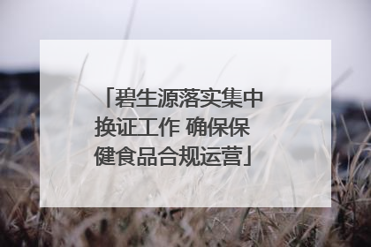 碧生源落实集中换证工作 确保保健食品合规运营
