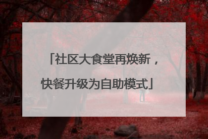 社区大食堂再焕新，快餐升级为自助模式