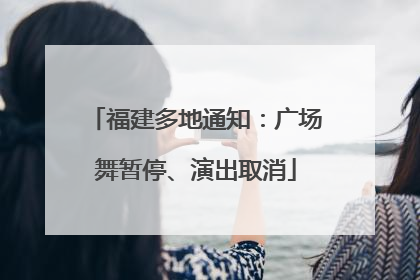 福建多地通知：广场舞暂停、演出取消