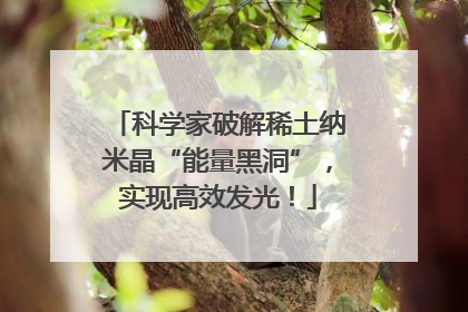科学家破解稀土纳米晶“能量黑洞”，实现高效发光！