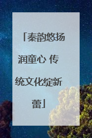 秦韵悠扬润童心 传统文化绽新蕾
