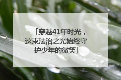 穿越41年时光，这束法治之光始终守护少年的微笑
