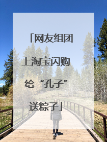 网友组团上淘宝闪购给“孔子”送粽子