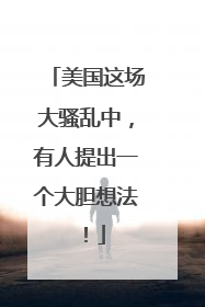 美国这场大骚乱中，有人提出一个大胆想法！