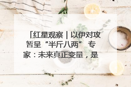 红星观察｜以伊对攻暂呈“半斤八两” 专家：未来真正变量，是美国是否进一步介入