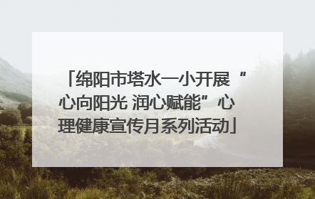 绵阳市塔水一小开展“心向阳光 润心赋能”心理健康宣传月系列活动