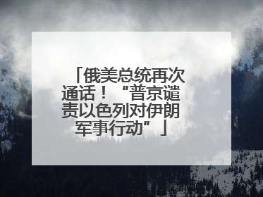 俄美总统再次通话！“普京谴责以色列对伊朗军事行动”
