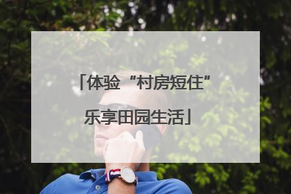 体验“村房短住” 乐享田园生活