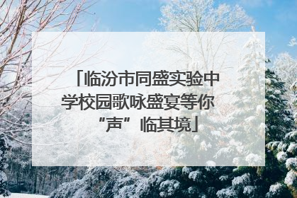 临汾市同盛实验中学校园歌咏盛宴等你“声”临其境