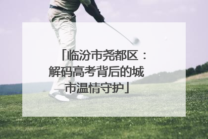 临汾市尧都区：解码高考背后的城市温情守护