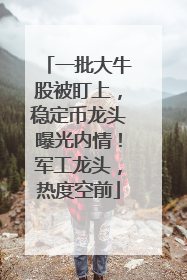 一批大牛股被盯上，稳定币龙头曝光内情！军工龙头，热度空前