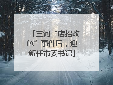 三河“店招改色”事件后，迎新任市委书记