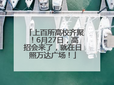 上百所高校齐聚！6月27日，高招会来了，就在日照万达广场！
