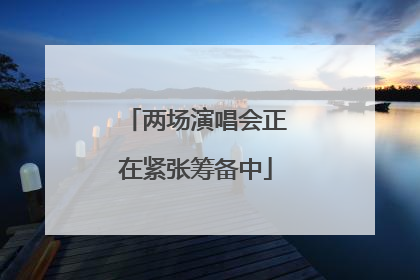 两场演唱会正在紧张筹备中
