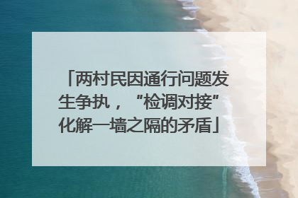 两村民因通行问题发生争执，“检调对接”化解一墙之隔的矛盾