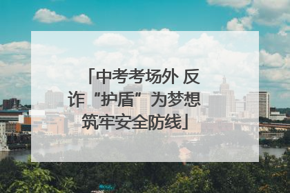 中考考场外 反诈“护盾”为梦想筑牢安全防线