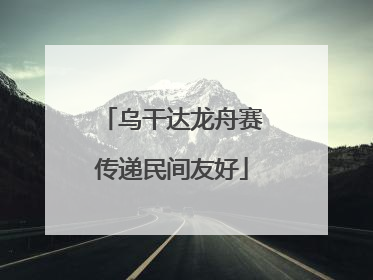 乌干达龙舟赛传递民间友好