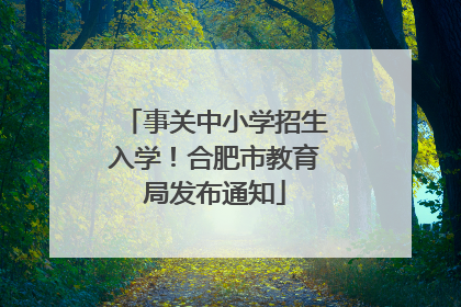 事关中小学招生入学！合肥市教育局发布通知