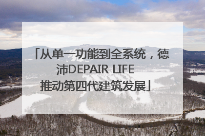 从单一功能到全系统，德沛DEPAIR LIFE推动第四代建筑发展