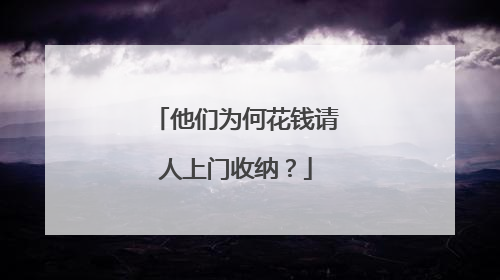 他们为何花钱请人上门收纳？