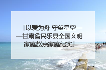 以爱为舟 守望星空——甘肃省民乐县全国文明家庭赵燕家庭纪实