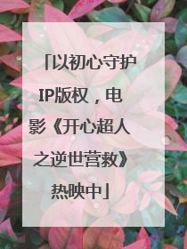 以初心守护IP版权，电影《开心超人之逆世营救》热映中