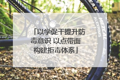 以学促干提升防毒意识 以点带面构建拒毒体系
