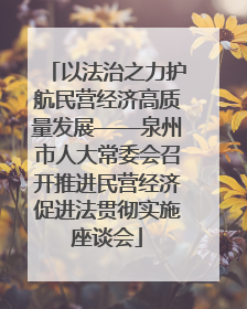 以法治之力护航民营经济高质量发展——泉州市人大常委会召开推进民营经济促进法贯彻实施座谈会