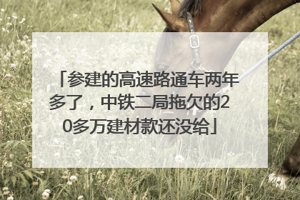参建的高速路通车两年多了，中铁二局拖欠的20多万建材款还没给