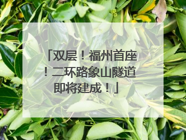 双层！福州首座！二环路象山隧道即将建成！