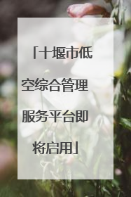 十堰市低空综合管理服务平台即将启用