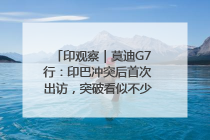 印观察｜莫迪G7行：印巴冲突后首次出访，突破看似不少实质成果不多