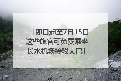 即日起至7月15日 这些旅客可免费乘坐长水机场接驳大巴